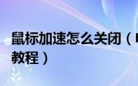 鼠标加速怎么关闭（电脑鼠标关闭加速设置的教程）