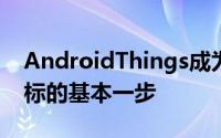 AndroidThings成为物联网设备统一语言目标的基本一步