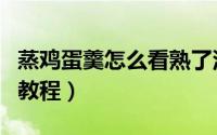 蒸鸡蛋羹怎么看熟了没有（看鸡蛋糕熟没熟的教程）