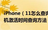 iPhone（11怎么查询激活时间 iPhone 11手机激活时间查询方法）