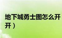 地下城勇士图怎么开（地下城勇士图应该怎么开）