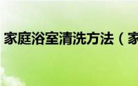 家庭浴室清洗方法（家庭浴室清洗方法介绍）