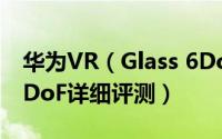 华为VR（Glass 6DoF值得入手吗 华为VR 6DoF详细评测）