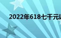 2022年618七千元以内性价比冰箱推荐