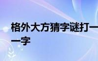 格外大方猜字谜打一字床 格外大方猜字谜打一字 