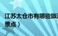 江苏太仓市有哪些旅游景点（太仓市十大旅游景点）