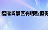 福建省景区有哪些值得去（福建省景点介绍）