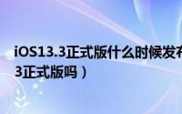 iOS13.3正式版什么时候发布（苹果今天晚上会发布iOS13.3正式版吗）