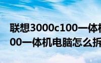 联想3000c100一体机拆机图（联想启天A3100一体机电脑怎么拆机）