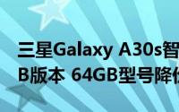 三星Galaxy A30s智能手机在印度获得128GB版本 64GB型号降价