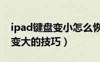 ipad键盘变小怎么恢复（ipad平板键盘裂开变大的技巧）