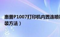 惠普P1007打印机内置连喷墨盒怎么安装（惠普墨盒的的安装方法）