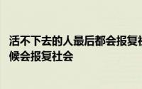 活不下去的人最后都会报复社会 为什么很多人走投无路的时候会报复社会