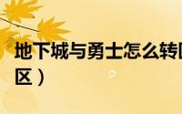 地下城与勇士怎么转区（地下城与勇士如何转区）