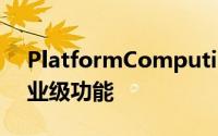 PlatformComputing的解决方案还提供企业级功能