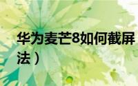 华为麦芒8如何截屏（华为麦芒8两种截屏方法）