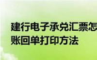 建行电子承兑汇票怎么打印回单 建行个人转账回单打印方法