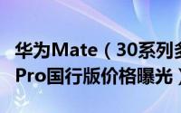 华为Mate（30系列多少钱 华为Mate30/30 Pro国行版价格曝光）