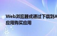 Web浏览器或通过下载到Android智能手机或平板电脑的应用购买应用