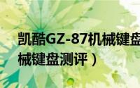 凯酷GZ-87机械键盘怎么样（凯酷GZ-87机械键盘测评）