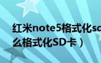 红米note5格式化sd卡（三星Note5手机怎么格式化SD卡）