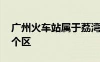 广州火车站属于荔湾区吗 广州火车站属于哪个区 