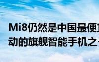 Mi8仍然是中国最便宜的Snapdragon845驱动的旗舰智能手机之一