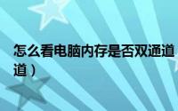 怎么看电脑内存是否双通道（怎么判断电脑内存是否是双通道）