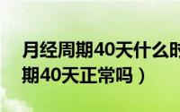 月经周期40天什么时候能看到卵泡（月经周期40天正常吗）