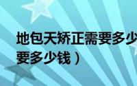 地包天矫正需要多少钱32岁（地包天矫正需要多少钱）