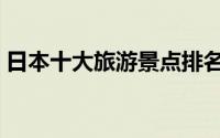 日本十大旅游景点排名（日本十大旅游景点）