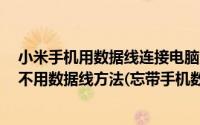 小米手机用数据线连接电脑没反应怎么办（小米2连接电脑不用数据线方法(忘带手机数据线)）