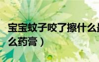 宝宝蚊子咬了擦什么最好（宝宝蚊子咬了擦什么药膏）