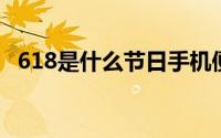 618是什么节日手机便宜多少 618是什么节日 