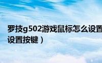 罗技g502游戏鼠标怎么设置（罗技G602无线游戏鼠标怎么设置按键）