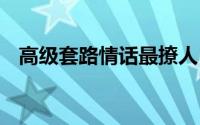 高级套路情话最撩人 撩人套路情话有哪些