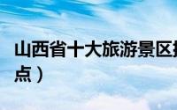 山西省十大旅游景区排名（山西省十大旅游景点）