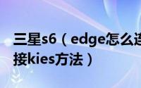 三星s6（edge怎么连接kies 三星s6 edge连接kies方法）