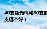 40支丝光棉和80支的区别（丝光棉40支跟32支哪个好）