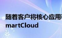 随着客户将核心应用程序和流程转移到IBMSmartCloud