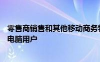 零售商销售和其他移动商务特权来定位Android手机和平板电脑用户