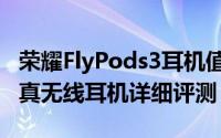 荣耀FlyPods3耳机值得买吗（荣耀FlyPods3真无线耳机详细评测）