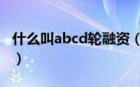 什么叫abcd轮融资（融资abcd轮是什么意思）