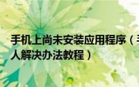 手机上尚未安装应用程序（手机出现