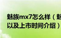 魅族mx7怎么样（魅族mx7价格、参数配置以及上市时间介绍）