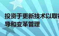 投资于更新技术以取得战略成果需要正确的领导和变革管理