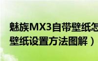 魅族MX3自带壁纸怎么更换（魅族MX3桌面壁纸设置方法图解）