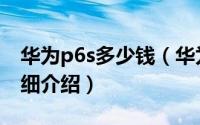 华为p6s多少钱（华为p6s价格及配置参数详细介绍）