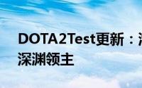 DOTA2Test更新：泄漏不朽3、军团不朽和深渊领主