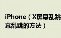 iPhone（X屏幕乱跳怎么办 iPhone X解决屏幕乱跳的方法）